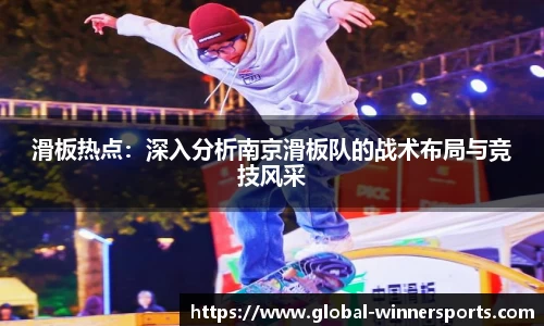 滑板热点：深入分析南京滑板队的战术布局与竞技风采